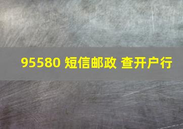 95580 短信邮政 查开户行